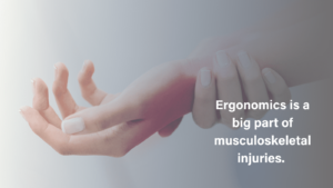 One hand is hold the wrist of the other hand and a red highlight indicates pain with a statement that reads: Ergonomics is a big part of musculoskeletal injuries. 