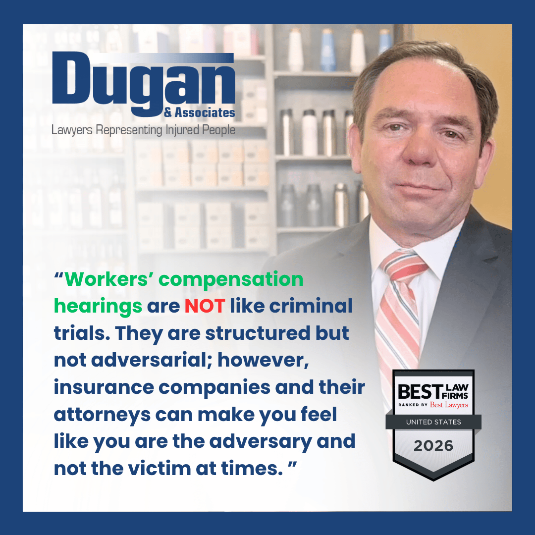 Picture of Pennsylvania workers' compensation attorney Mitch Dugan from Dugan & Associates addressing what happens at a Pennsylvania Workers' Compensation Hearing, "Workers' compensation hearings are not like criminal trials. They are structure but not adversarial; however, insurance companies and their attorneys can make you feel like you are the adversary and not the victim at times." Dugan & Associations, Lawyers Representing Injured People logo. Best Law Firms 2026 logo.